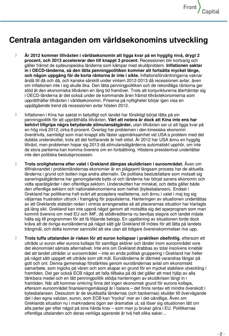 Inflationen saktar in i OECD-länderna, så den lätta penningpolitiken kommer att fortsätta mycket länge, och någon uppgång för de korta räntorna är inte i sikte.