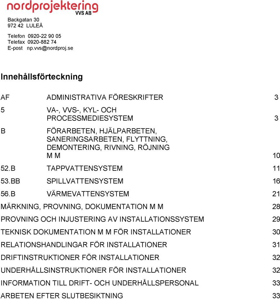 B VÄRMEVATTENSYSTEM 21 MÄRKNING, PROVNING, DOKUMENTATION M M 28 PROVNING OCH INJUSTERING AV INSTALLATIONSSYSTEM 29 TEKNISK DOKUMENTATION M M FÖR INSTALLATIONER