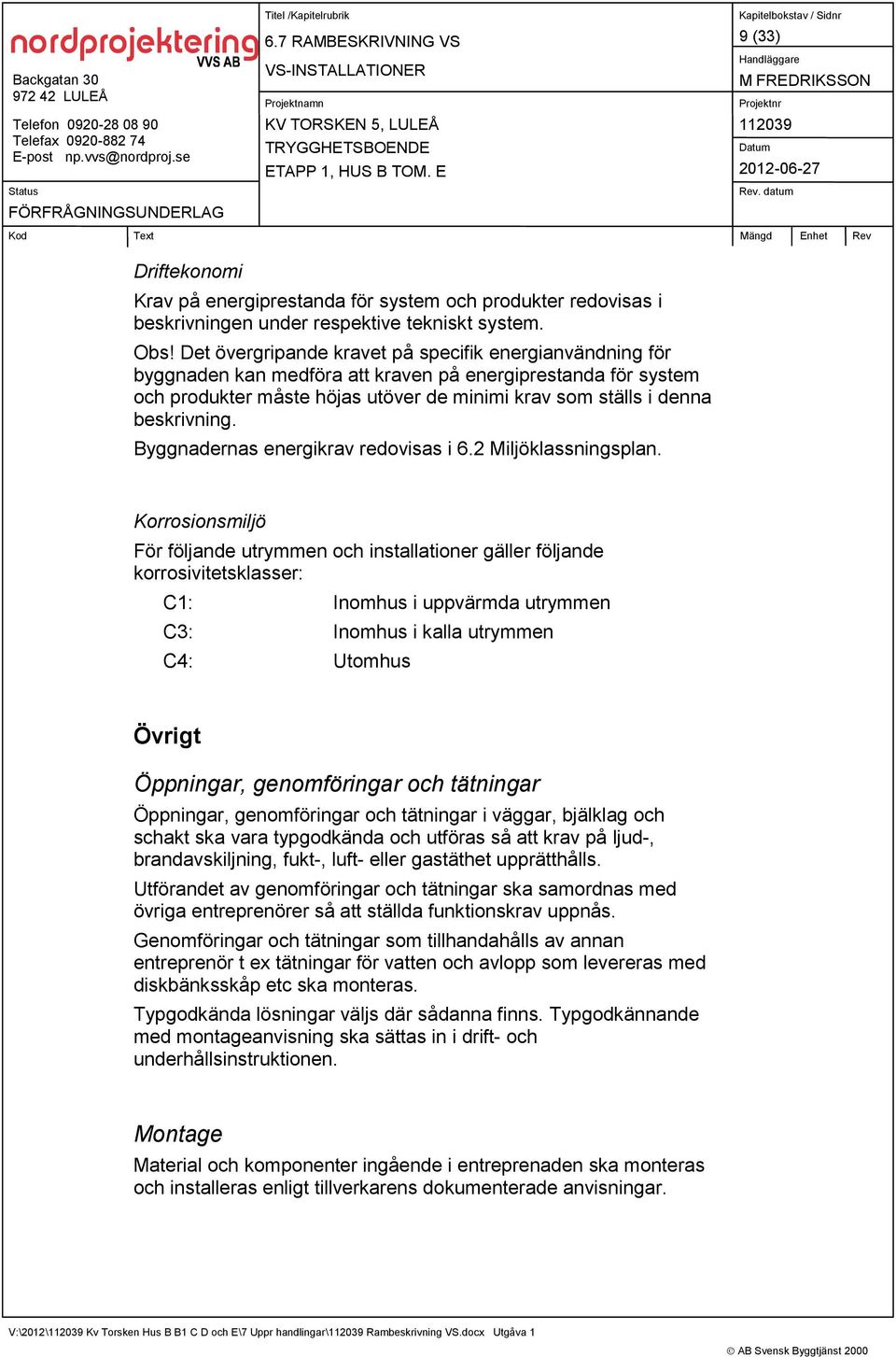 Byggnadernas energikrav redovisas i 6.2 Miljöklassningsplan.