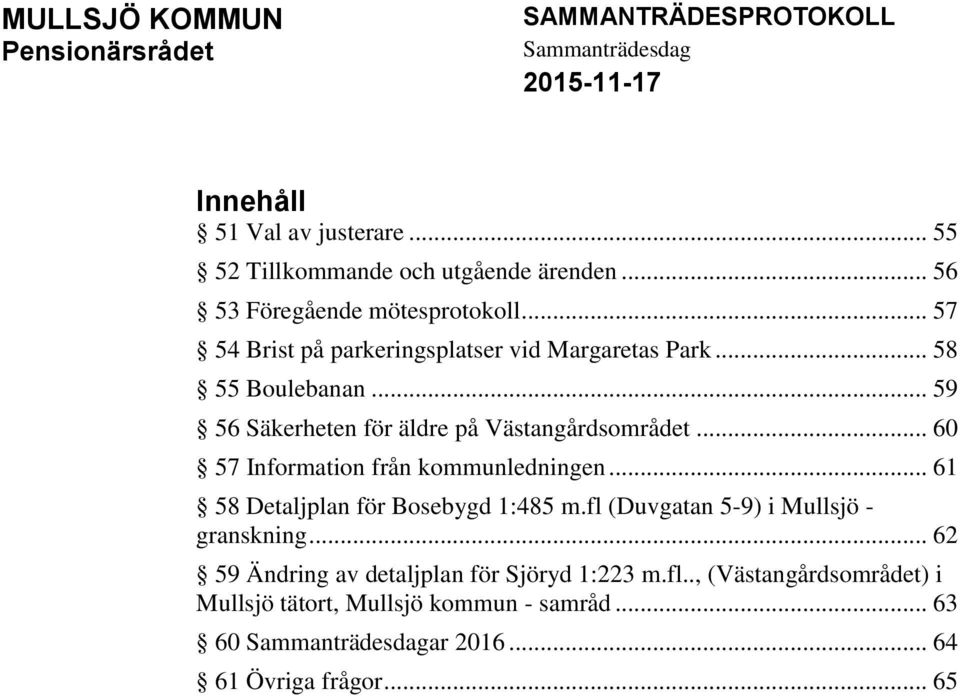 .. 59 56 Säkerheten för äldre på Västangårdsområdet... 60 57 Information från kommunledningen... 61 58 Detaljplan för Bosebygd 1:485 m.