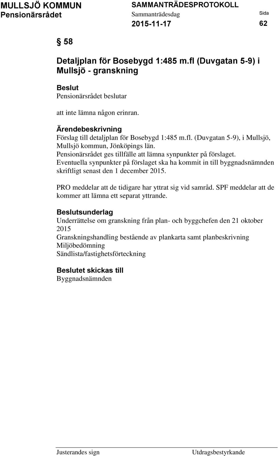 PRO meddelar att de tidigare har yttrat sig vid samråd. SPF meddelar att de kommer att lämna ett separat yttrande.