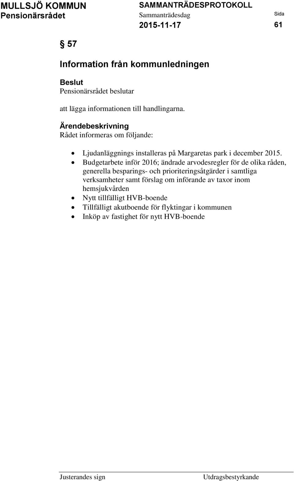 Budgetarbete inför 2016; ändrade arvodesregler för de olika råden, generella besparings- och prioriteringsåtgärder i samtliga