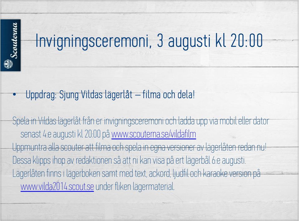 se/vildafilm Uppmuntra alla scouter att filma och spela in egna versioner av lägerlåten redan nu!