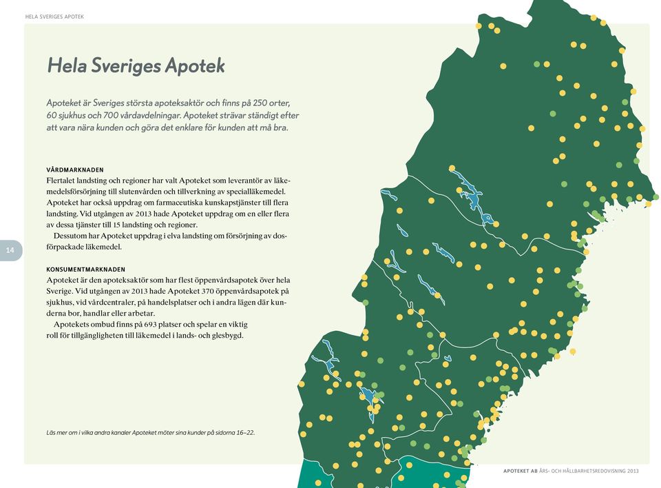 14 Vårdmarknaden Flertalet landsting och regioner har valt Apoteket som leverantör av läkemedelsförsörjning till slutenvården och tillverkning av specialläkemedel.