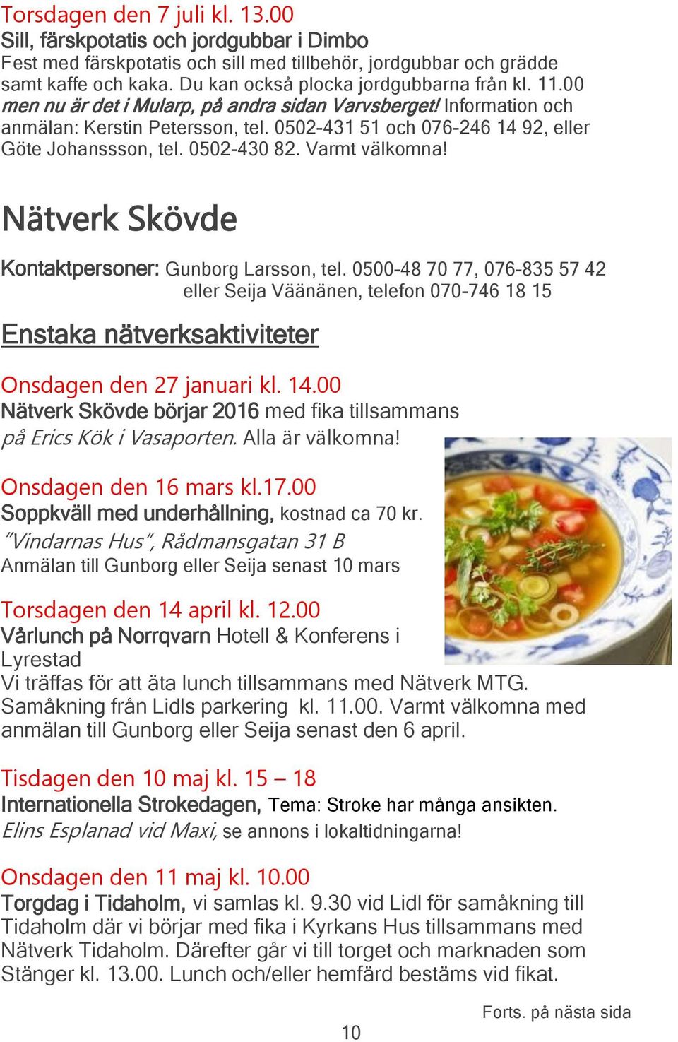 0502-431 51 och 076-246 14 92, eller Göte Johanssson, tel. 0502-430 82. Varmt välkomna! Nätverk Skövde Kontaktpersoner: Gunborg Larsson, tel.