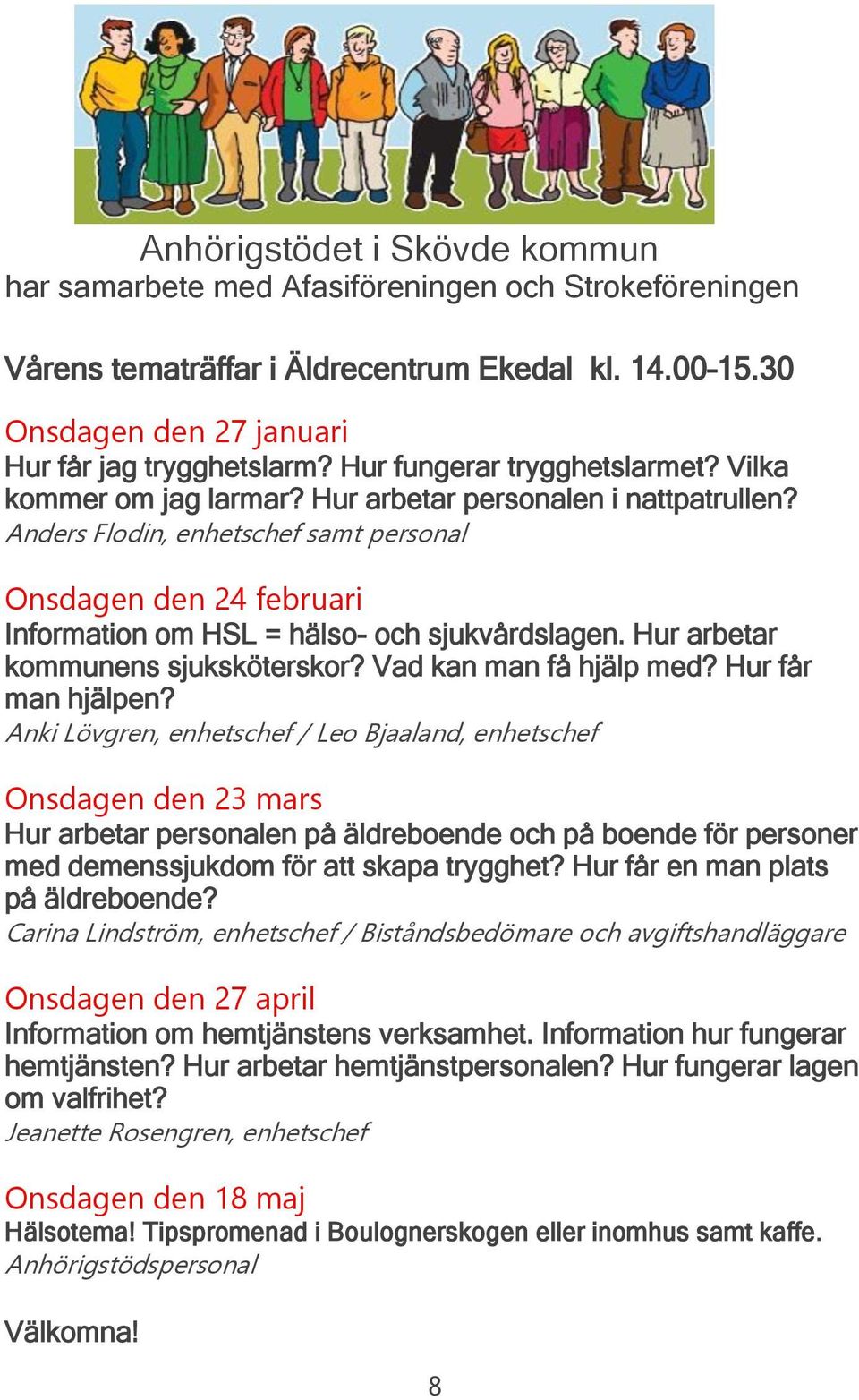 Anders Flodin, enhetschef samt personal Onsdagen den 24 februari Information om HSL = hälso- och sjukvårdslagen. Hur arbetar kommunens sjuksköterskor? Vad kan man få hjälp med? Hur får man hjälpen?