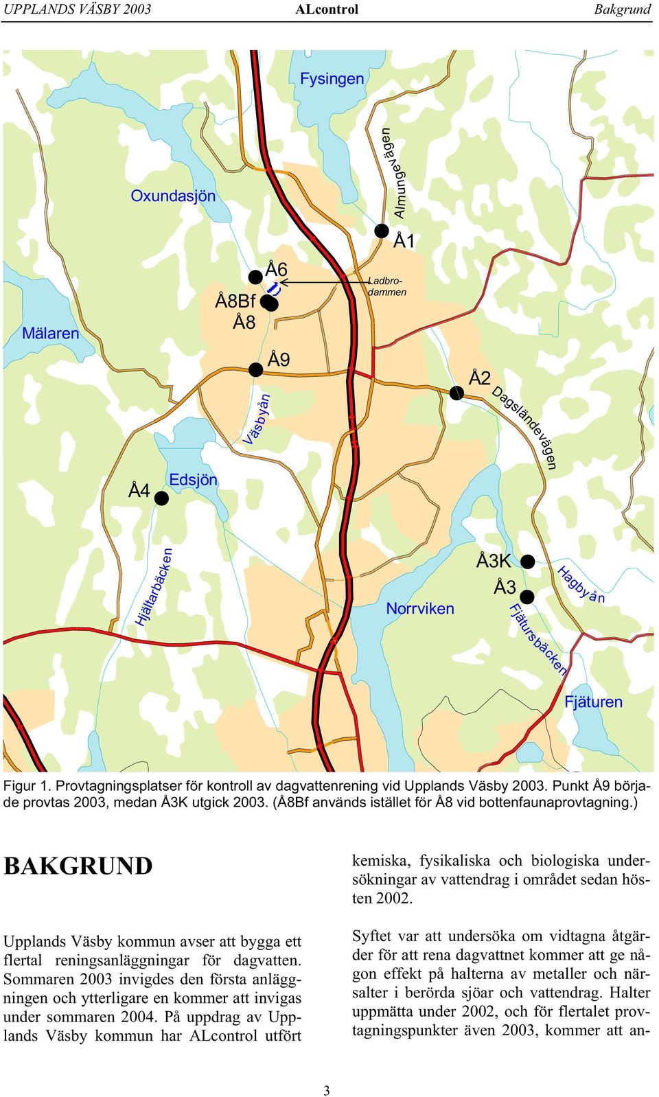 (Å8Bf används istället för Å8 vid bottenfaunaprovtagning.) BAKGRUND Upplands Väsby kommun avser att bygga ett flertal reningsanläggningar för dagvatten.