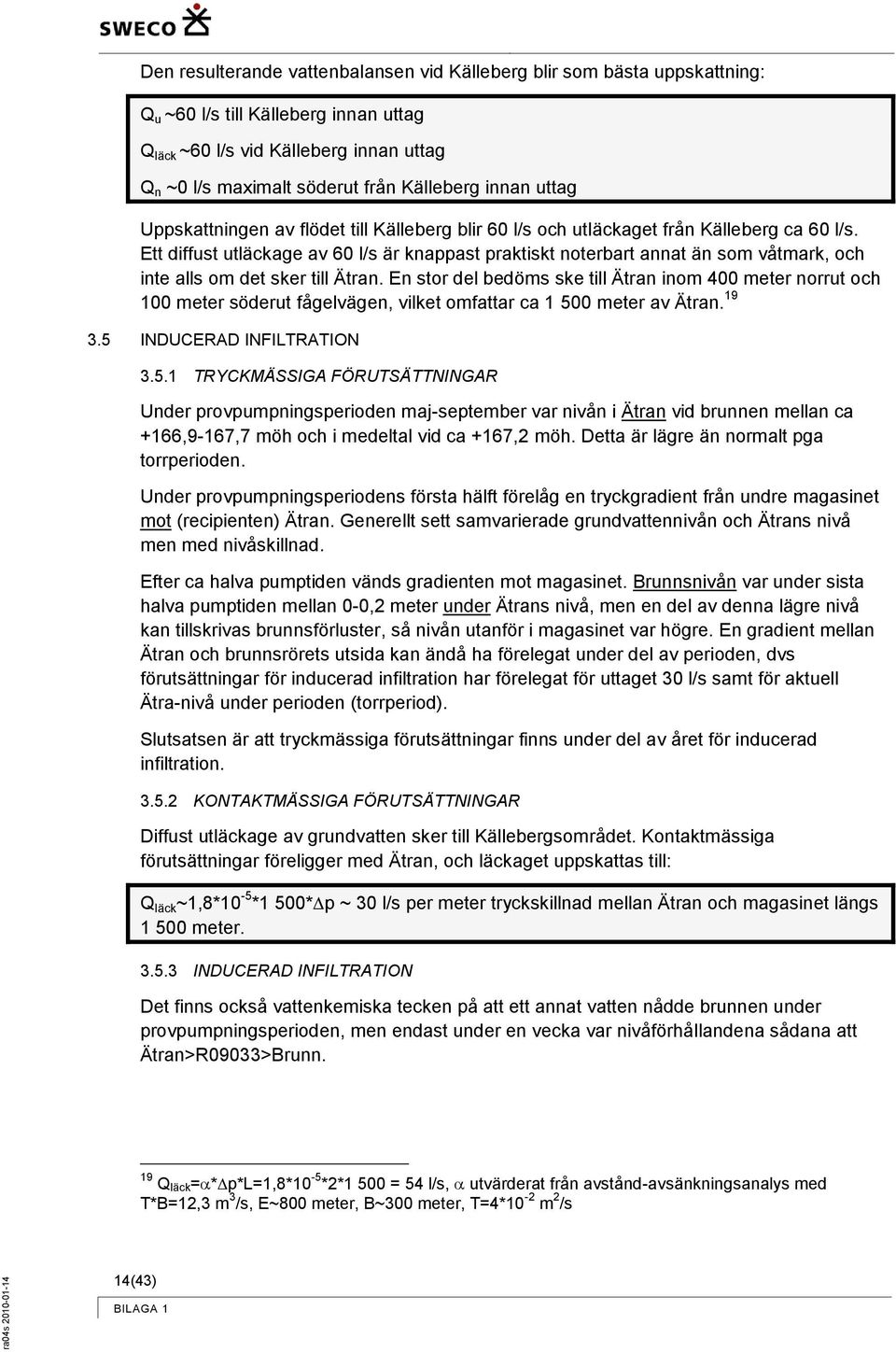 Ett diffust utläckage av 60 l/s är knappast praktiskt nterbart annat än sm våtmark, ch inte alls m det sker till Ätran.