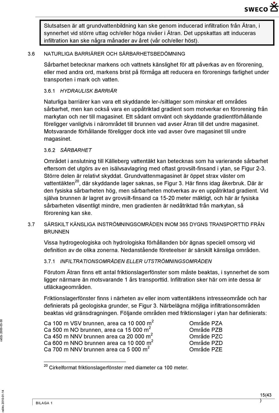 6 NATURLIGA BARRIÄRER OCH SÅRBARHETSBEDÖMNING Sårbarhet betecknar markens ch vattnets känslighet för att påverkas av en förrening, eller med andra rd, markens brist på förmåga att reducera en