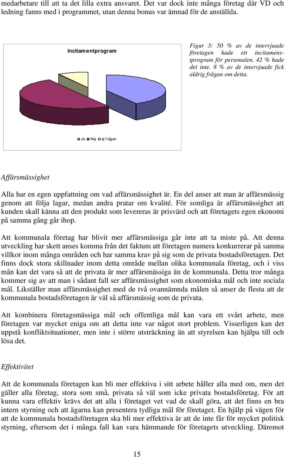 Ja Nej ej frågan Affärsmässighet Alla har en egen uppfattning om vad affärsmässighet är. En del anser att man är affärsmässig genom att följa lagar, medan andra pratar om kvalité.