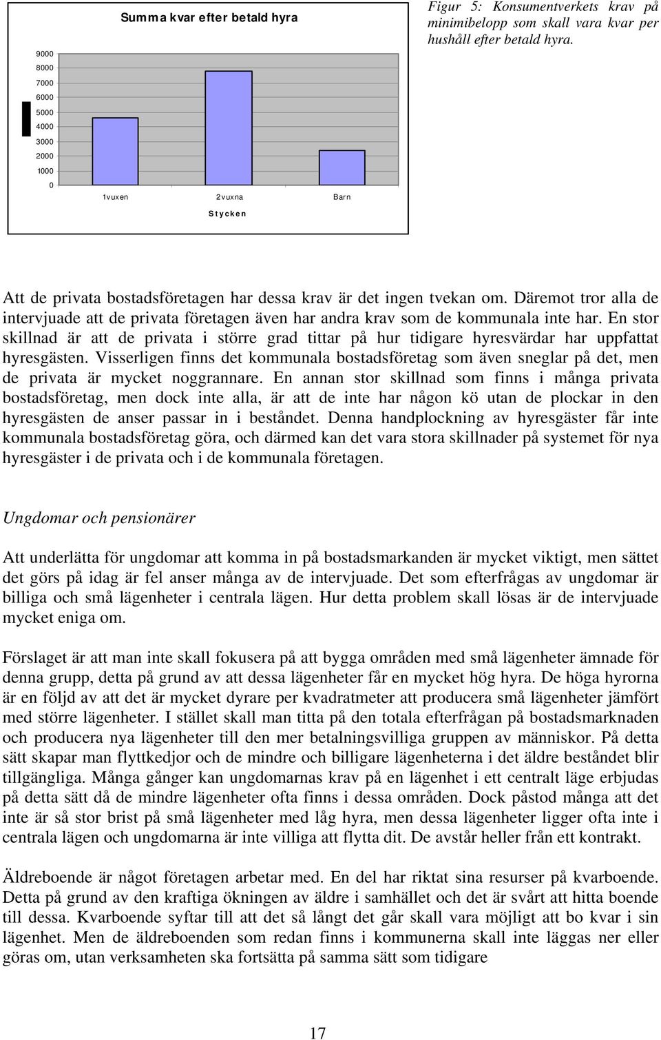 En stor skillnad är att de privata i större grad tittar på hur tidigare hyresvärdar har uppfattat hyresgästen.