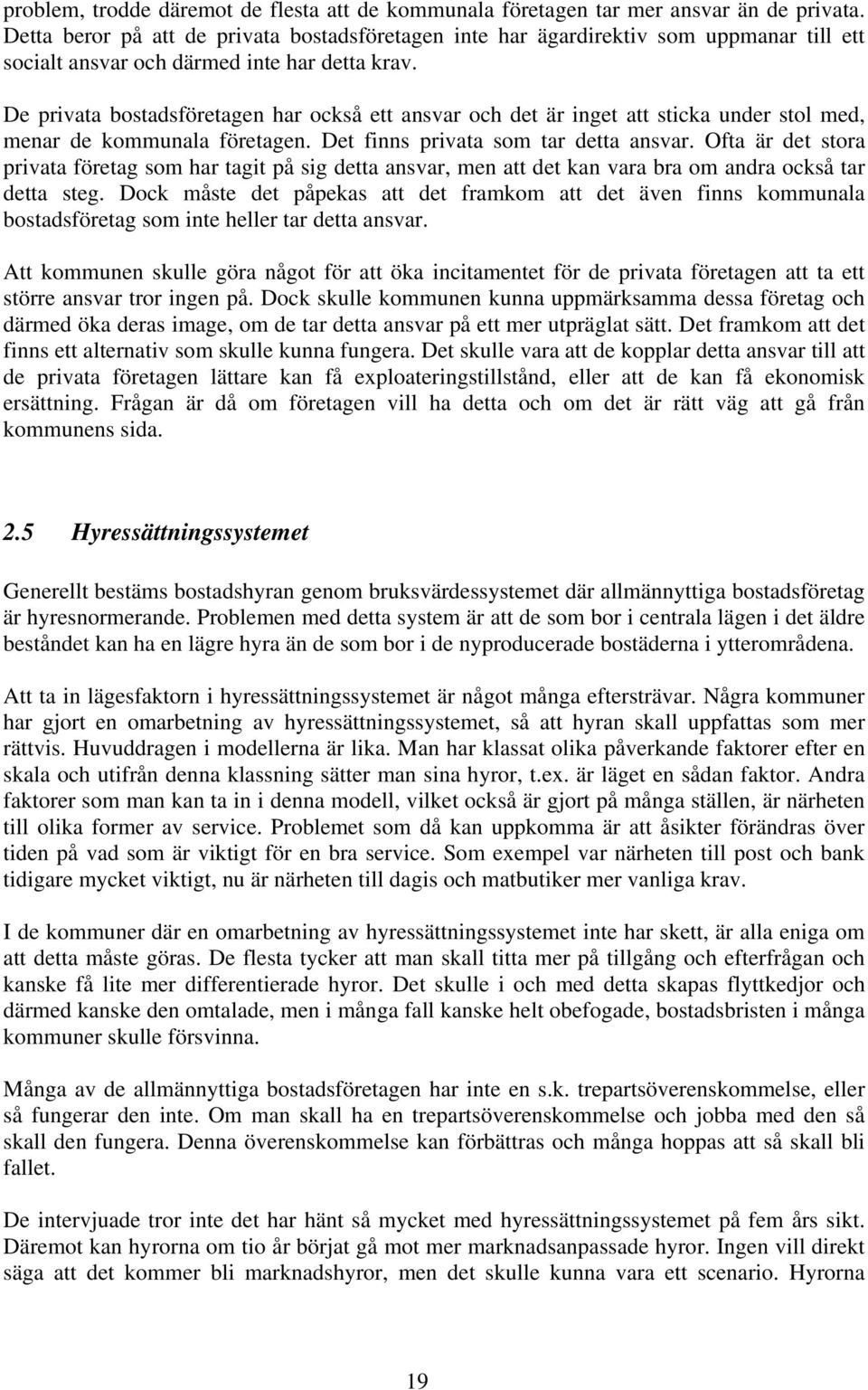 De privata bostadsföretagen har också ett ansvar och det är inget att sticka under stol med, menar de kommunala företagen. Det finns privata som tar detta ansvar.