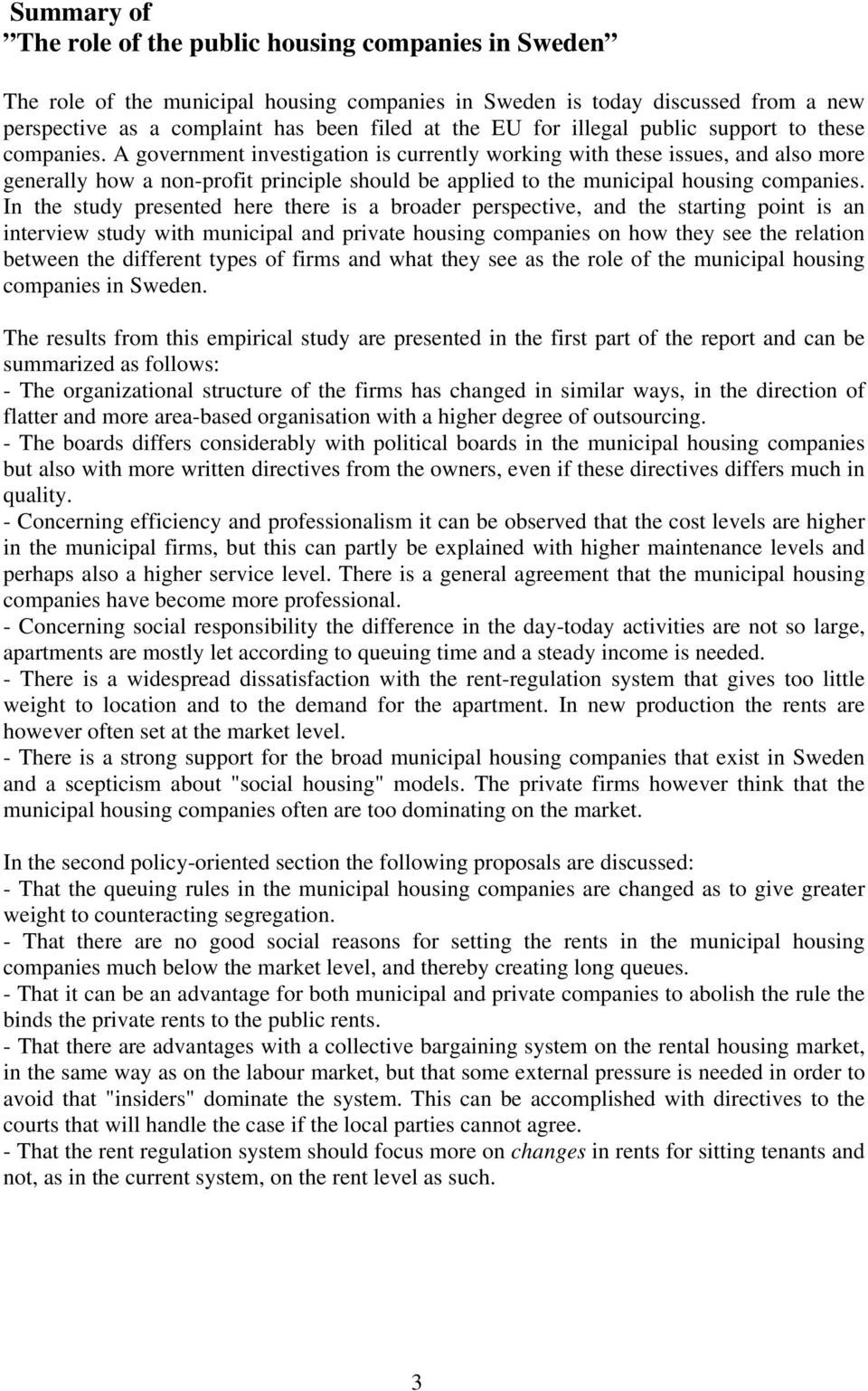 A government investigation is currently working with these issues, and also more generally how a non-profit principle should be applied to the municipal housing companies.