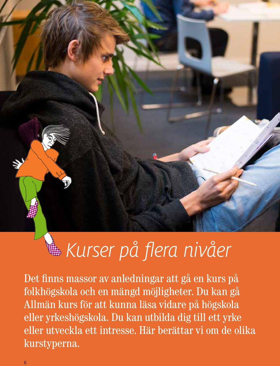 Du kan gå Allmän kurs för att kunna läsa vidare på högskola eller