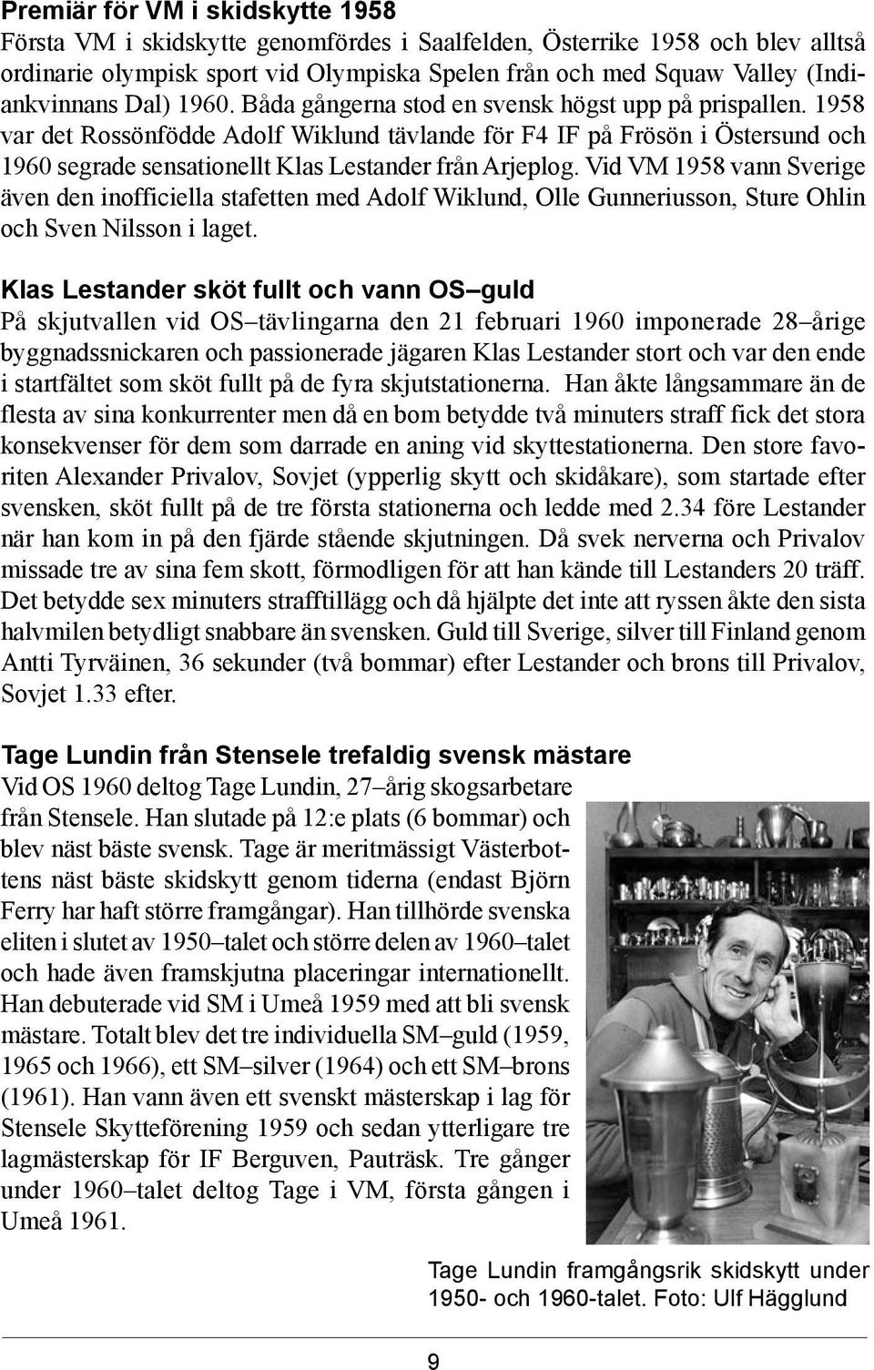 1958 var det Rossönfödde Adolf Wiklund tävlande för F4 IF på Frösön i Östersund och 1960 segrade sensationellt Klas Lestander från Arjeplog.