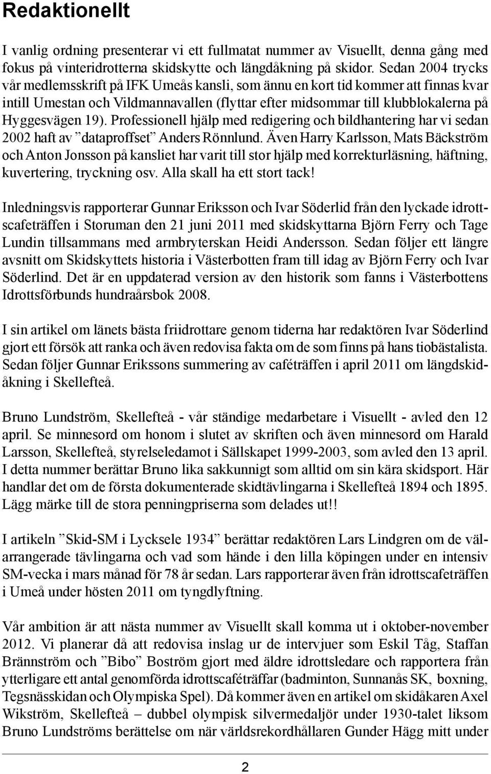 Professionell hjälp med redigering och bildhantering har vi sedan 2002 haft av dataproffset Anders Rönnlund.