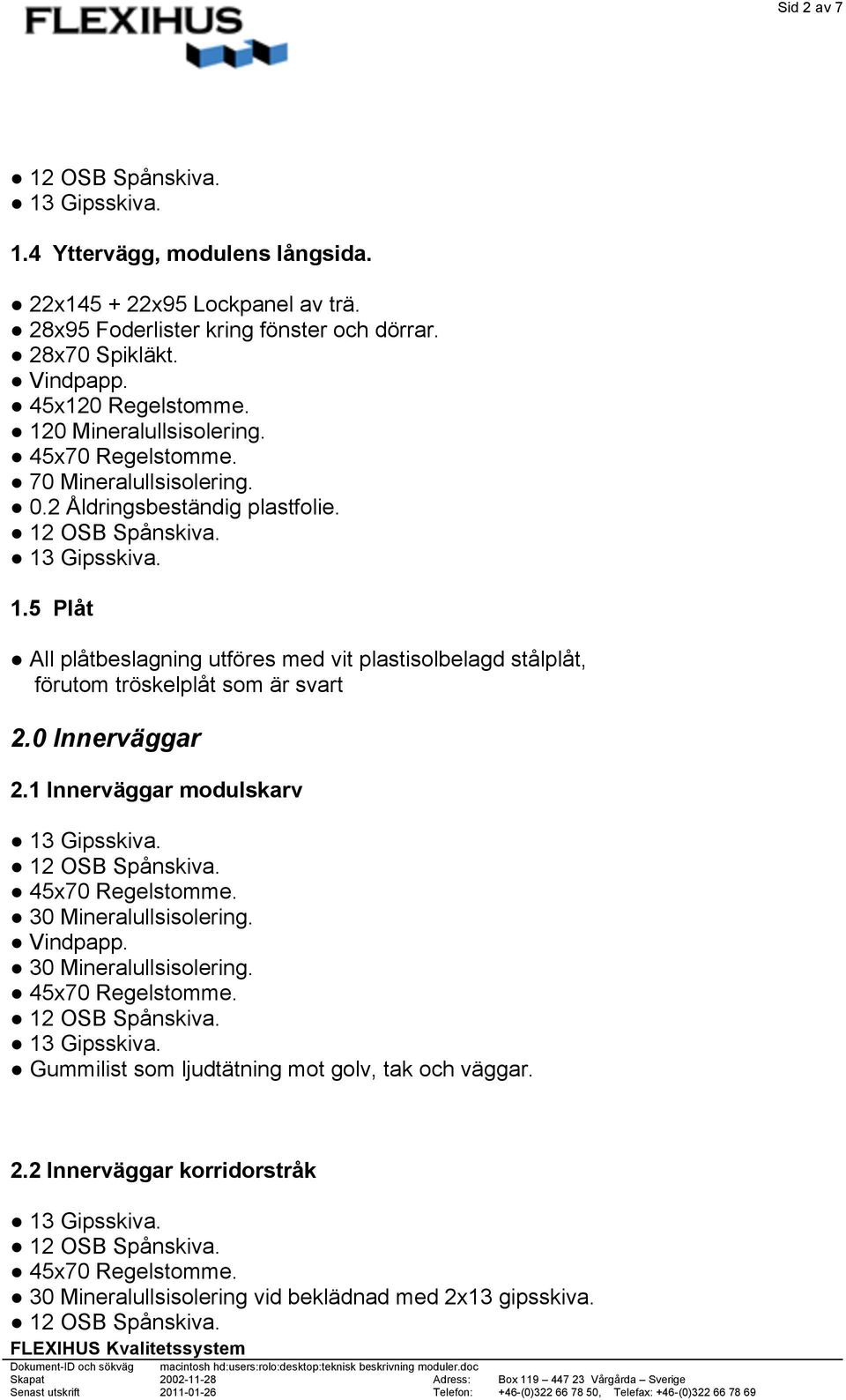 0 Innerväggar 2.1 Innerväggar modulskarv 30 Mineralullsisolering. Vindpapp. 30 Mineralullsisolering. Gummilist som ljudtätning mot golv, tak och väggar.