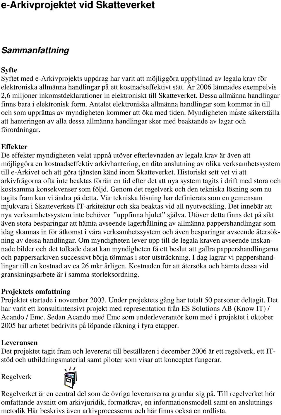 Antalet elektroniska allmänna handlingar som kommer in till och som upprättas av myndigheten kommer att öka med tiden.