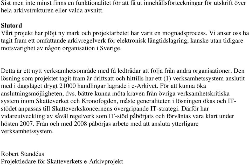 Vi anser oss ha tagit fram ett omfattande arkivregelverk för elektronisk långtidslagring, kanske utan tidigare motsvarighet av någon organisation i Sverige.