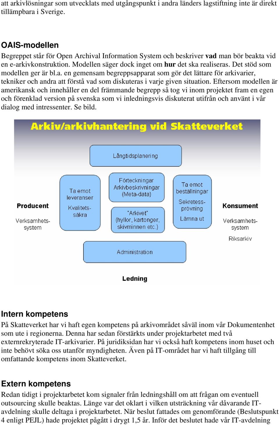 Det stöd som modellen ger är bl.a. en gemensam begreppsapparat som gör det lättare för arkivarier, tekniker och andra att förstå vad som diskuteras i varje given situation.