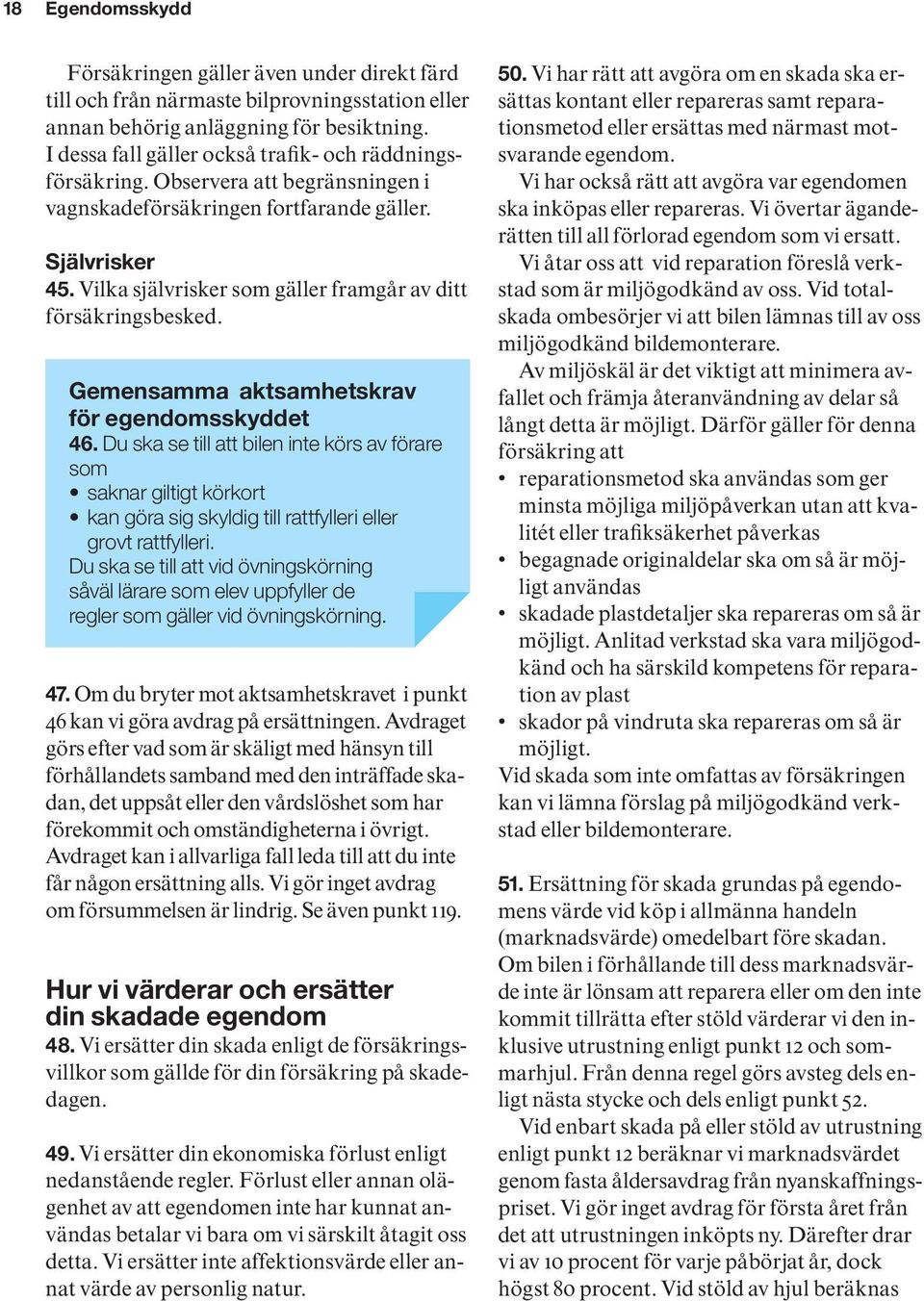 Vilka självrisker som gäller framgår av ditt försäkringsbesked. Gemensamma aktsamhetskrav för egendomsskyddet 46. Du ska se till att bilen inte körs av förare som..saknar giltigt körkort.