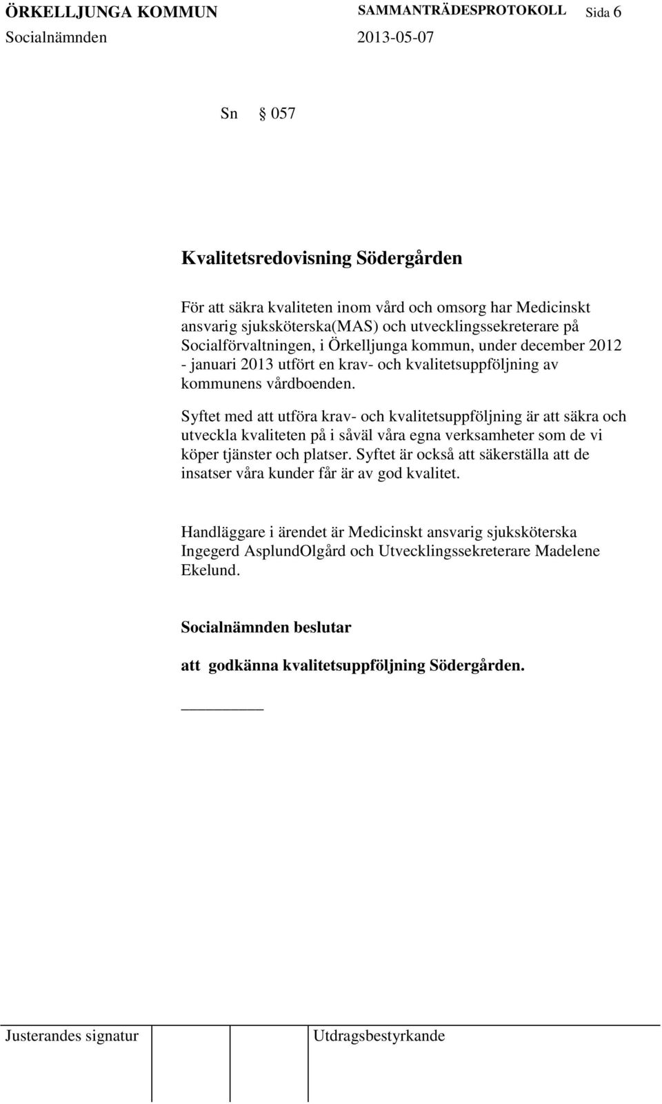 Syftet med utföra krav- och kvalitetsuppföljning är säkra och utveckla kvaliteten på i såväl våra egna verksamheter som de vi köper tjänster och platser.