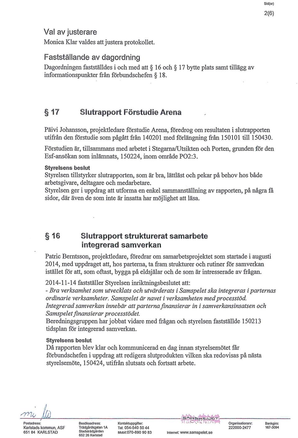 17 Slutrapport Förstudie Arena Päivi Johansson, projektledare förstudie Arena, föredrog om resultaten i slutrapporten utifrån den förstudie som pågått från 140201 med förlängning från 150101