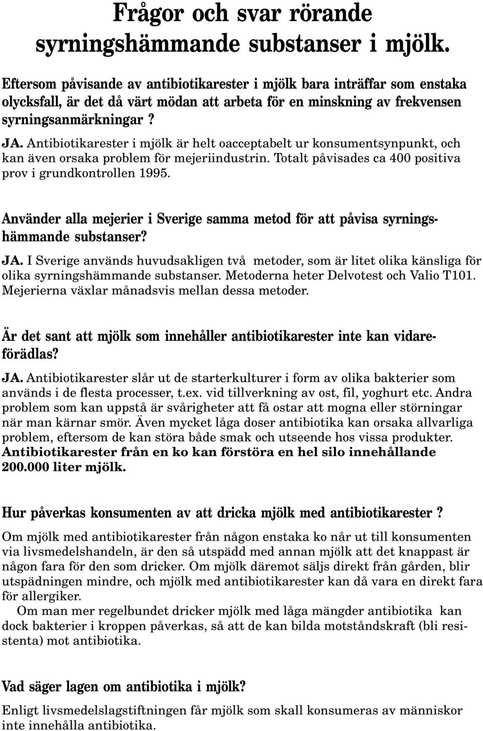 Antibiotikarester i mjölk är helt oacceptabelt ur konsumentsynpunkt, och kan även orsaka problem för mejeriindustrin. Totalt påvisades ca 400 positiva prov i grundkontrollen 1995.