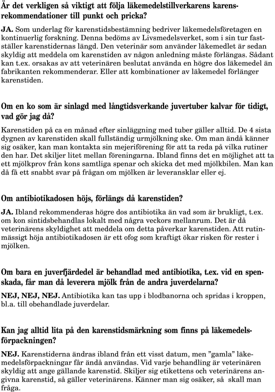 Den veterinär som använder läkemedlet är sedan skyldig att meddela om karenstiden av någon anledning måste förlängas. Sådant kan t.ex.