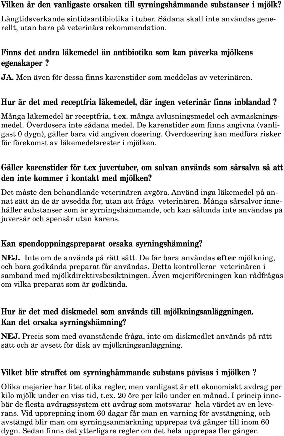 Hur är det med receptfria läkemedel, där ingen veterinär finns inblandad? Många läkemedel är receptfria, t.ex. många avlusningsmedel och avmaskningsmedel. Överdosera inte sådana medel.