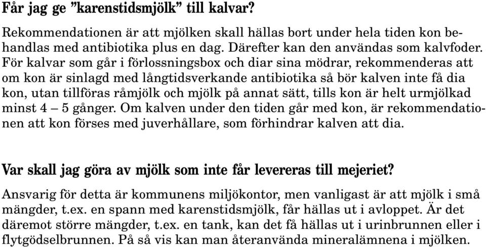 annat sätt, tills kon är helt urmjölkad minst 4 5 gånger. Om kalven under den tiden går med kon, är rekommendationen att kon förses med juverhållare, som förhindrar kalven att dia.