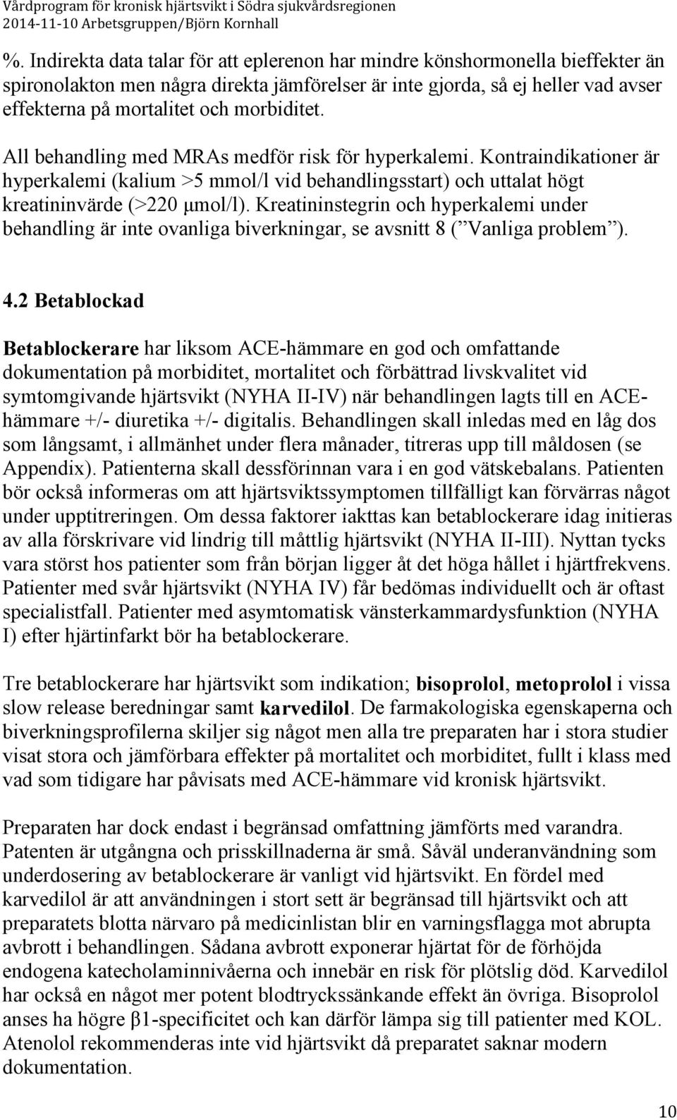 Kreatininstegrin och hyperkalemi under behandling är inte ovanliga biverkningar, se avsnitt 8 ( Vanliga problem ). 4.