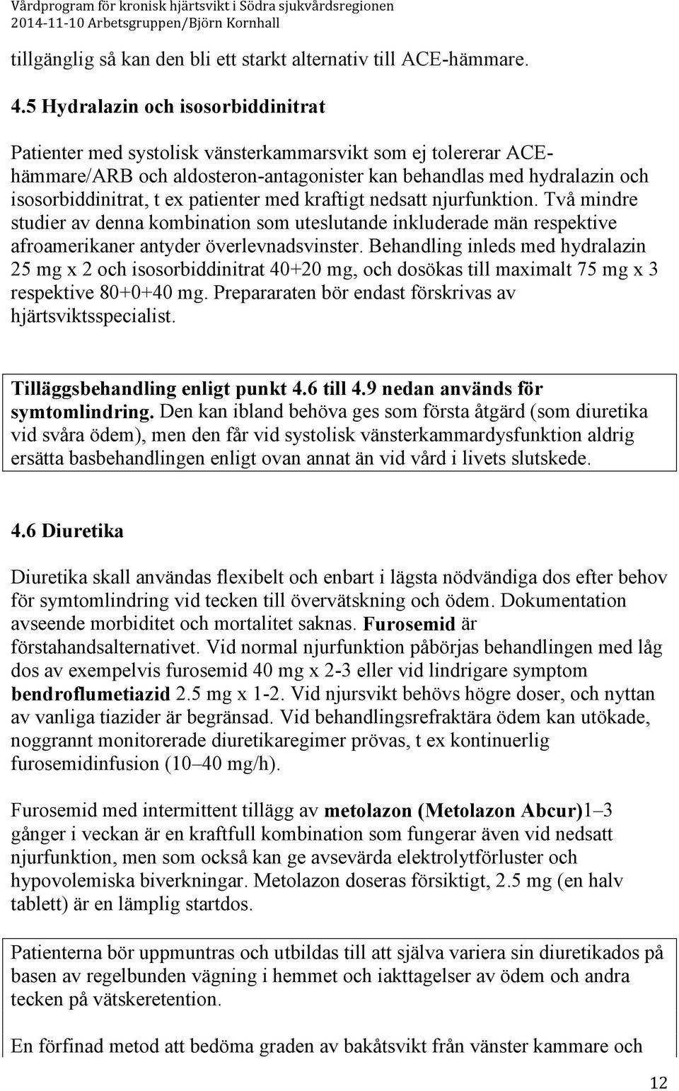 patienter med kraftigt nedsatt njurfunktion. Två mindre studier av denna kombination som uteslutande inkluderade män respektive afroamerikaner antyder överlevnadsvinster.