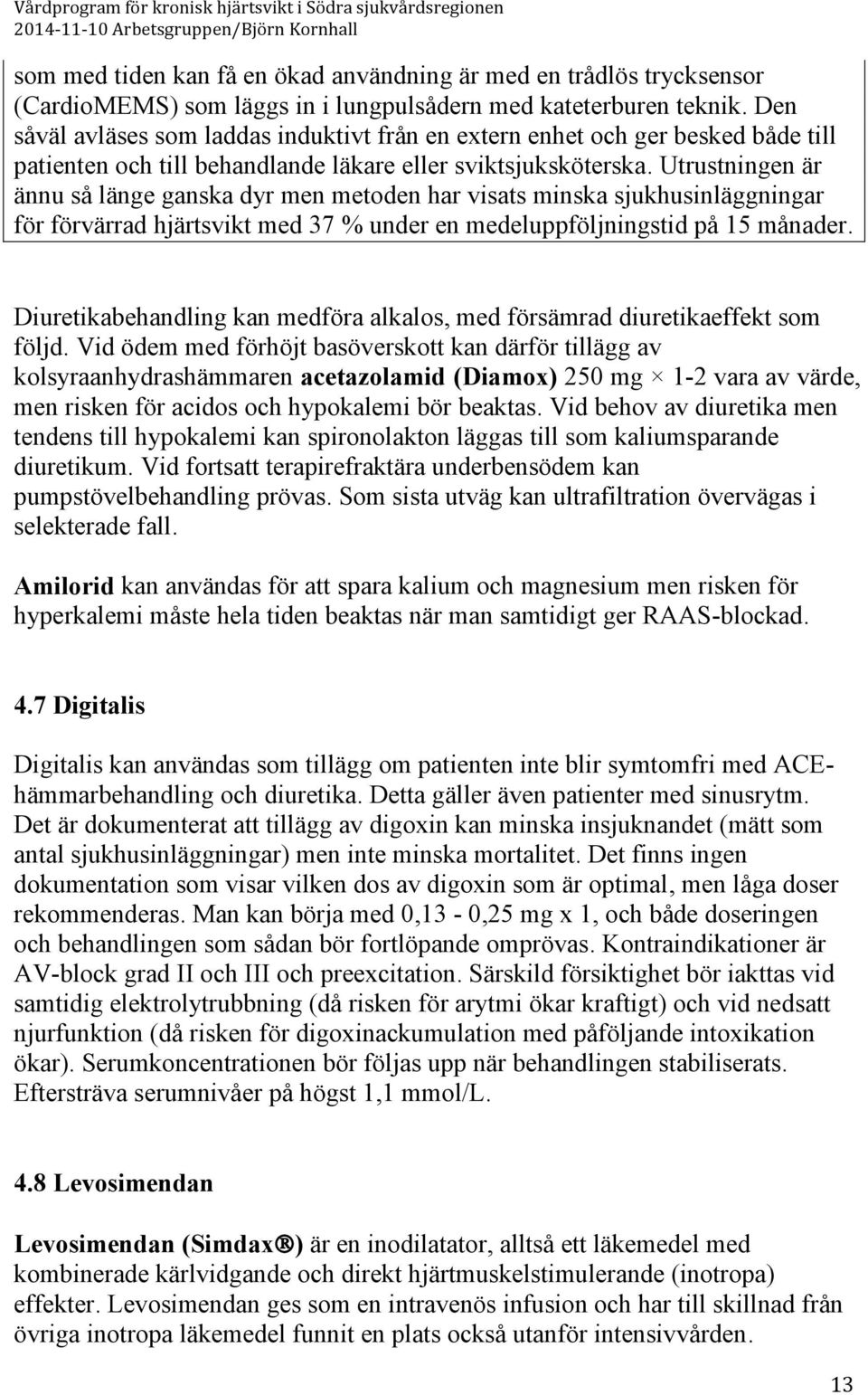 Utrustningen är ännu så länge ganska dyr men metoden har visats minska sjukhusinläggningar för förvärrad hjärtsvikt med 37 % under en medeluppföljningstid på 15 månader.