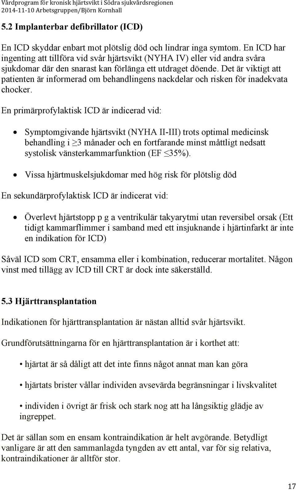 Det är viktigt att patienten är informerad om behandlingens nackdelar och risken för inadekvata chocker.