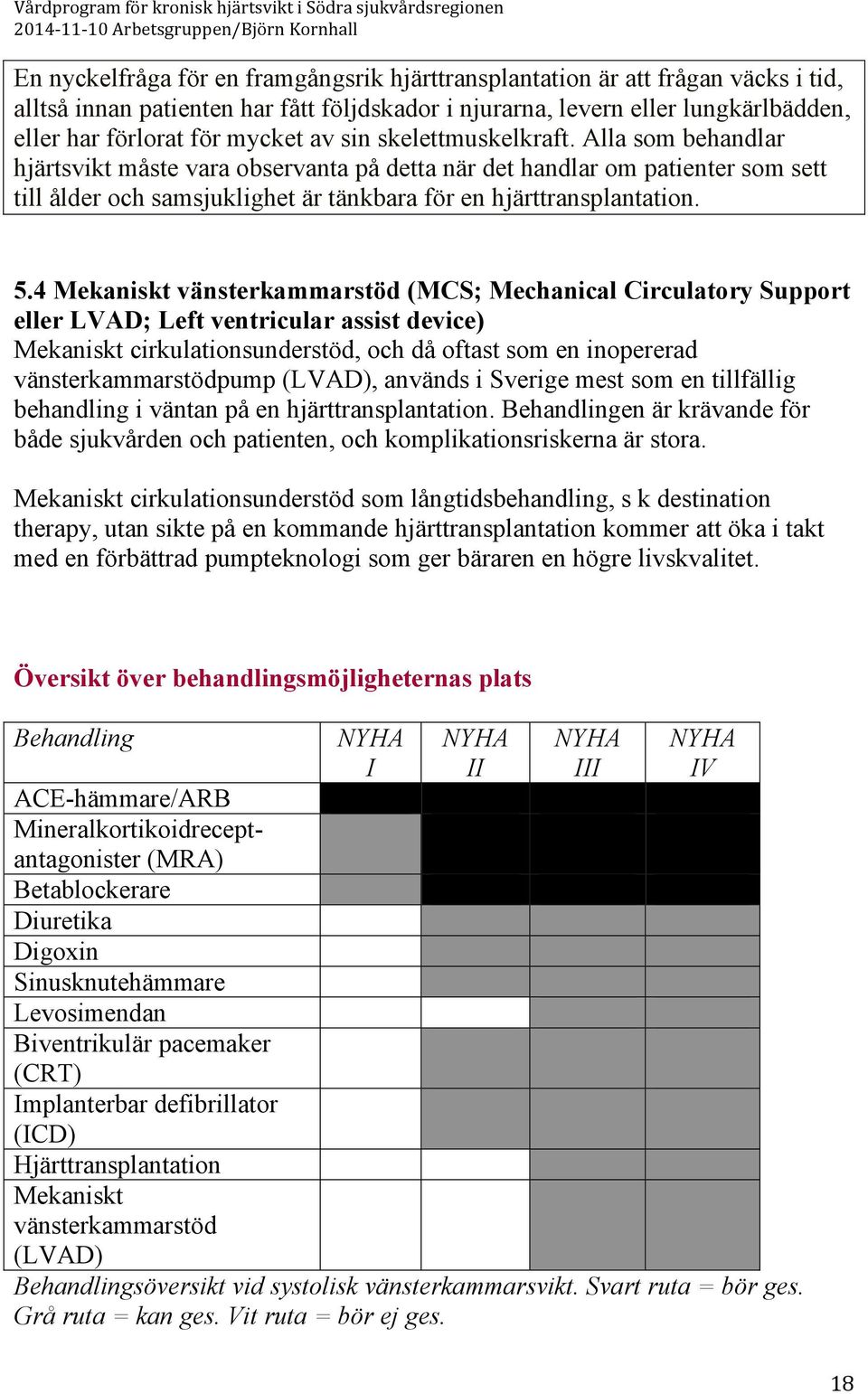 4 Mekaniskt vänsterkammarstöd (MCS; Mechanical Circulatory Support eller LVAD; Left ventricular assist device) Mekaniskt cirkulationsunderstöd, och då oftast som en inopererad vänsterkammarstödpump