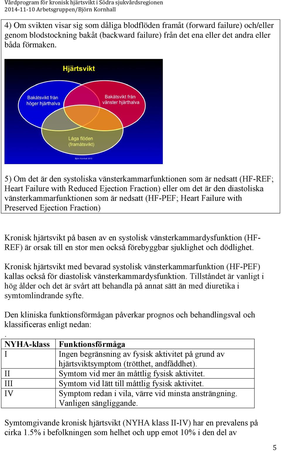 (HF-PEF; Heart Failure with Preserved Ejection Fraction) Kronisk hjärtsvikt på basen av en systolisk vänsterkammardysfunktion (HF- REF) är orsak till en stor men också förebyggbar sjuklighet och