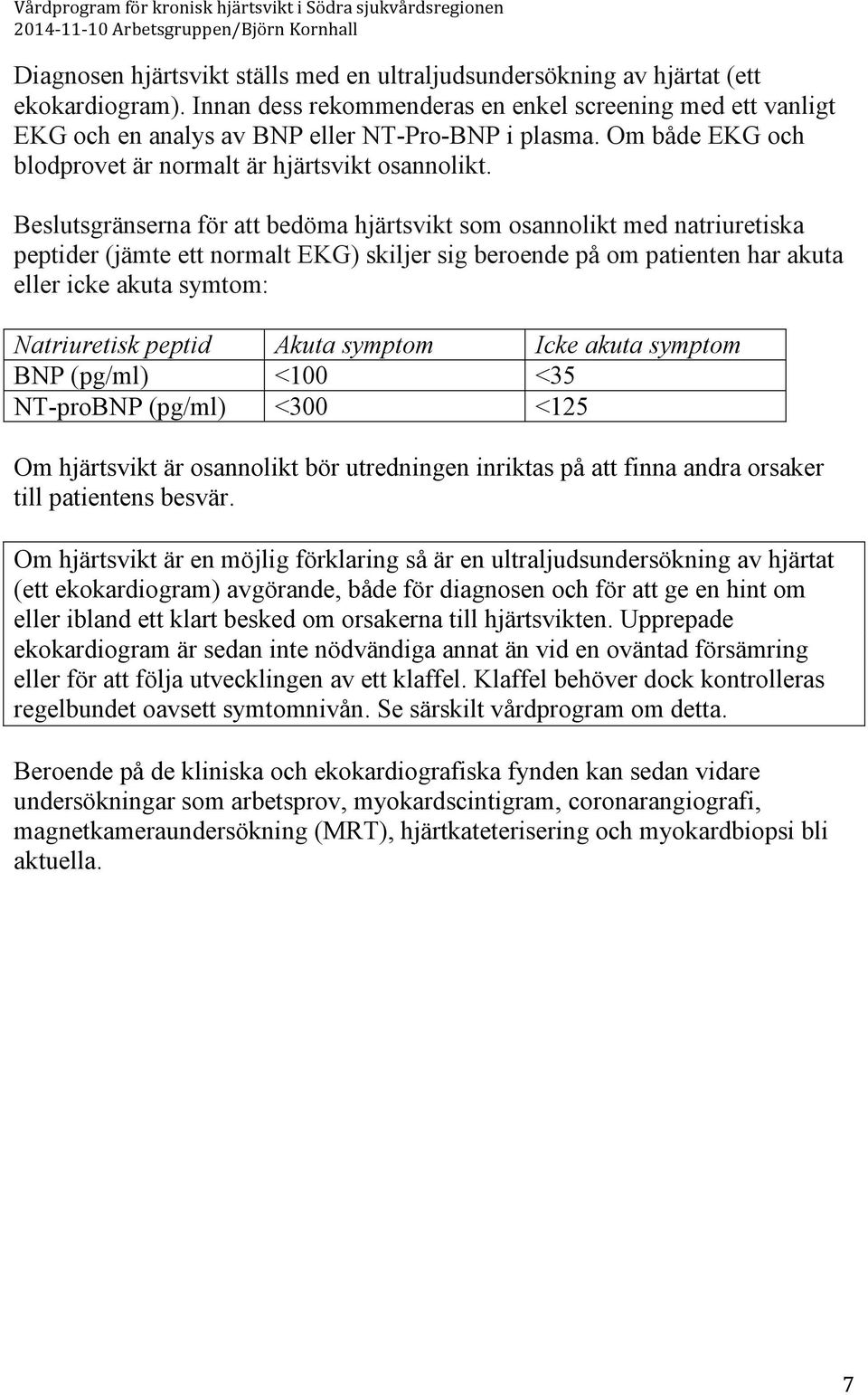 Beslutsgränserna för att bedöma hjärtsvikt som osannolikt med natriuretiska peptider (jämte ett normalt EKG) skiljer sig beroende på om patienten har akuta eller icke akuta symtom: Natriuretisk