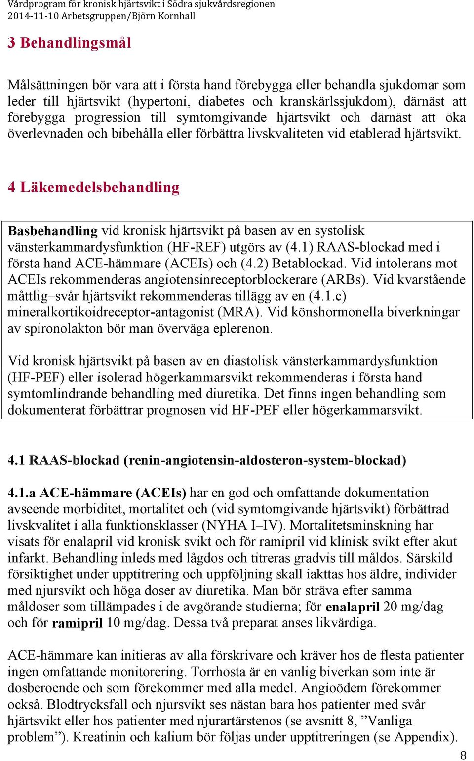 4 Läkemedelsbehandling Basbehandling vid kronisk hjärtsvikt på basen av en systolisk vänsterkammardysfunktion (HF-REF) utgörs av (4.1) RAAS-blockad med i första hand ACE-hämmare (ACEIs) och (4.