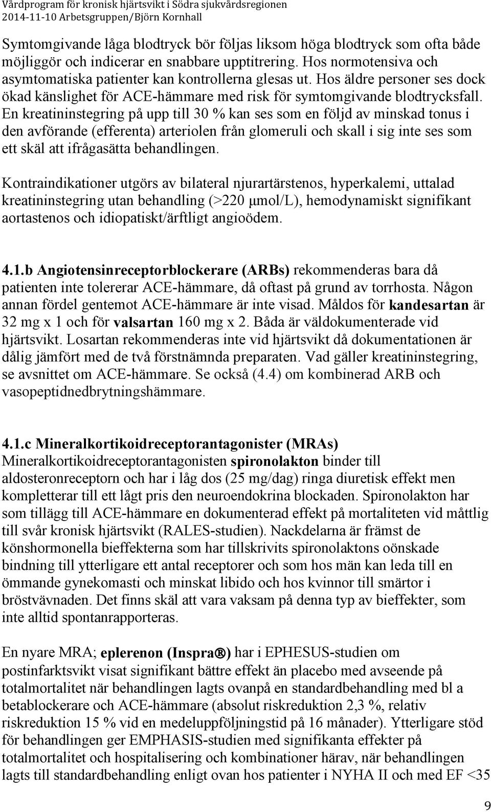 En kreatininstegring på upp till 30 % kan ses som en följd av minskad tonus i den avförande (efferenta) arteriolen från glomeruli och skall i sig inte ses som ett skäl att ifrågasätta behandlingen.