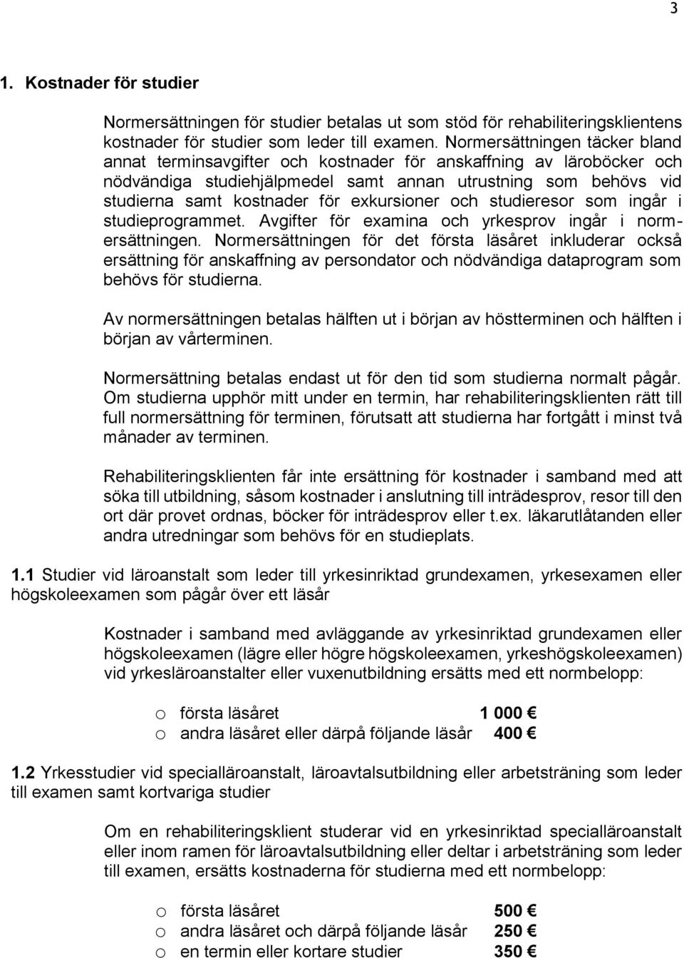 exkursioner och studieresor som ingår i studieprogrammet. Avgifter för examina och yrkesprov ingår i normersättningen.