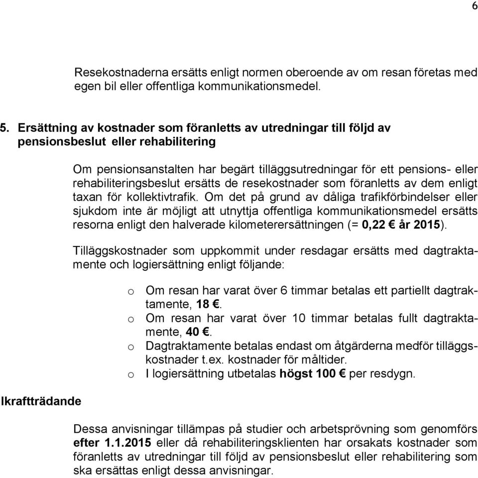 rehabiliteringsbeslut ersätts de resekostnader som föranletts av dem enligt taxan för kollektivtrafik.