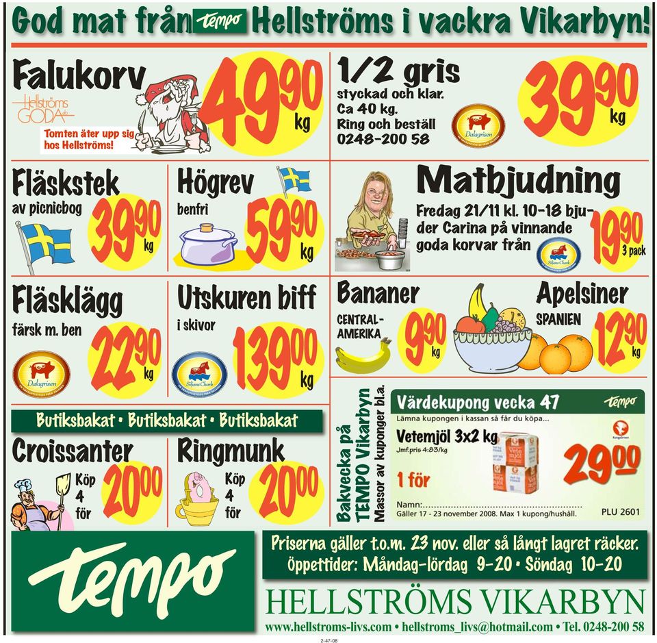 Öppettider: Måndag lördag 9 20 Söndag 10 20 HELLSTRÖMS VIKARBYN www.hellstroms-livs.com hellstroms_livs@hotmail.com Tel. 0248-200 58 2-47-08 1/2 gris styckad och klar. Ca 40 kg.