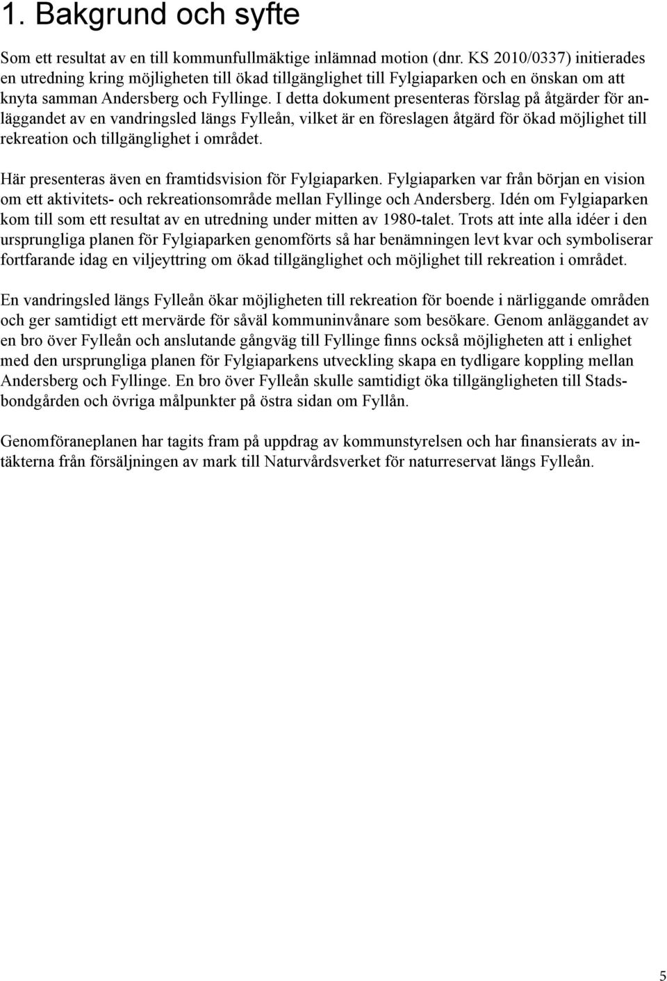 I detta dokument presenteras förslag på åtgärder för anläggandet av en vandringsled längs Fylleån, vilket är en föreslagen åtgärd för ökad möjlighet till rekreation och tillgänglighet i området.