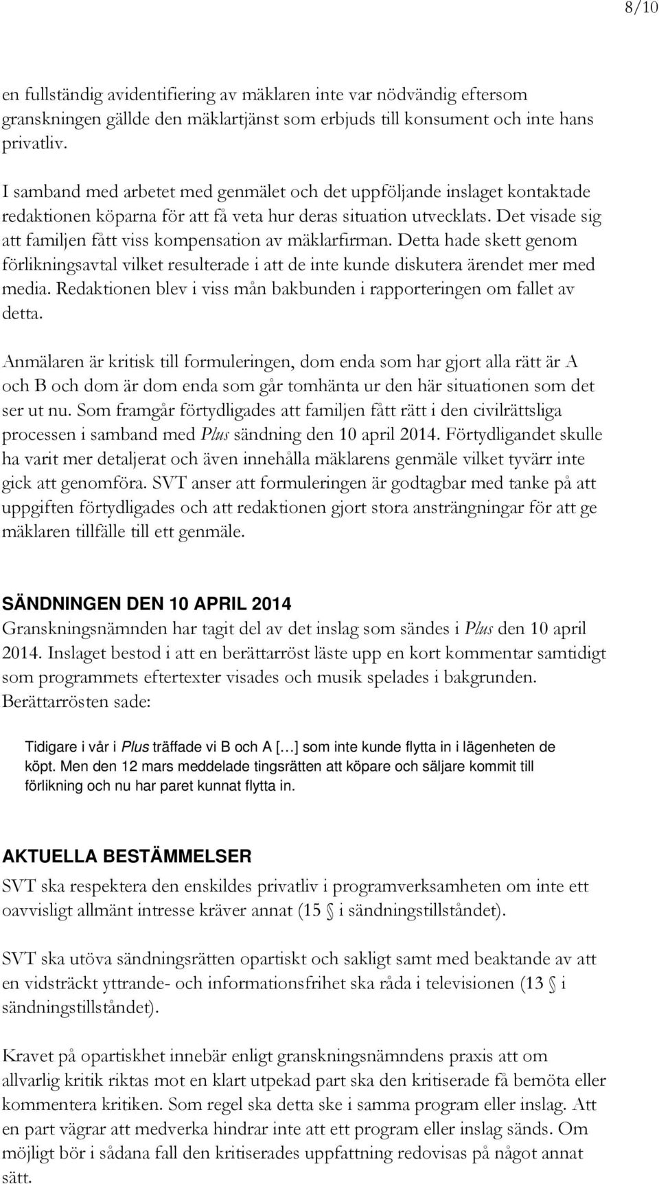 Det visade sig att familjen fått viss kompensation av mäklarfirman. Detta hade skett genom förlikningsavtal vilket resulterade i att de inte kunde diskutera ärendet mer med media.