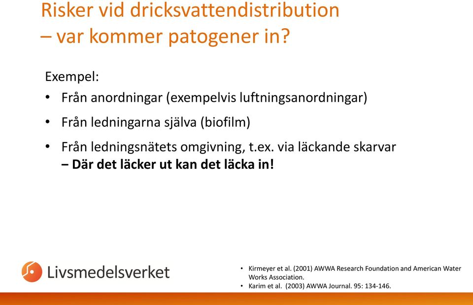 Från ledningsnätets omgivning, t.ex. via läckande skarvar Där det läcker ut kan det läcka in!