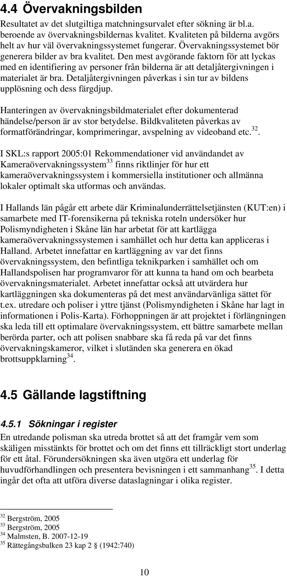 Den mest avgörande faktorn för att lyckas med en identifiering av personer från bilderna är att detaljåtergivningen i materialet är bra.