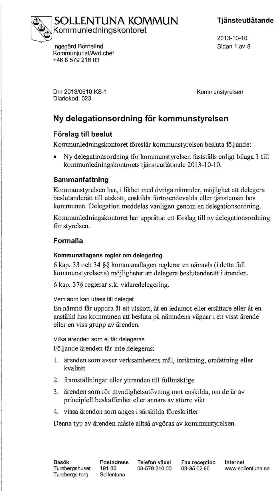 föreslår kommunstyrelsen besluta följande: Ny delegationsordning för kommunstyrelsen fastställs enligt bilaga 1 till kommunledningskontorets tjänsteutlåtande 2013-10-10.