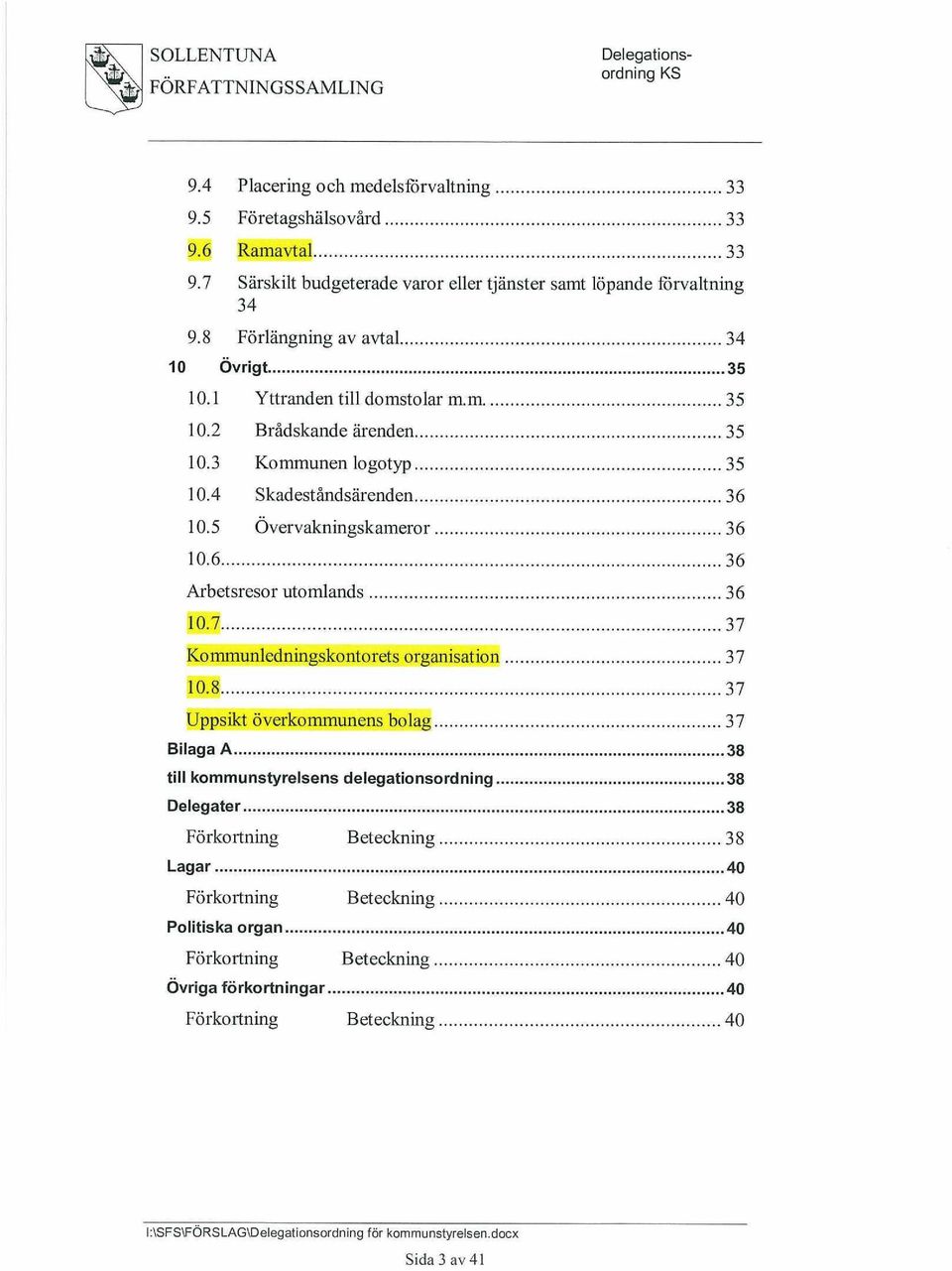 6 36 Arbetsresor utomlands 36 10.7 37 Kommunledningskontorets organisation 37 10.8 37 Uppsikt överkommunens bolag 37 Bilaga A...38 till kommunstyrelsens delegationsordning.