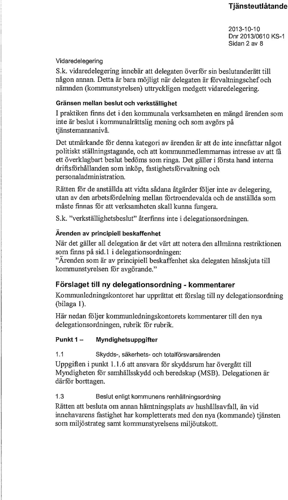 Gränsen mellan beslut och verkställighet I praktiken finns det i den kommunala verksamheten en mängd ärenden som inte är beslut i kommunalrättslig mening och som avgörs på tjänstemannanivå.